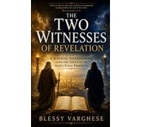 The Two Witnesses of Revelation: A Biblical Investigation into the Identity of God's Final Prophets