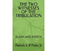 THE TWO WITNESSES OF THE TRIBULATION: ELIJAH AND ENOCH (THE END TIMES EVENTS)