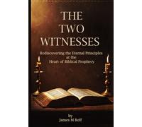 The Two Witnesses: Rediscovering the Eternal Principles at the Heart of Biblical Prophecy