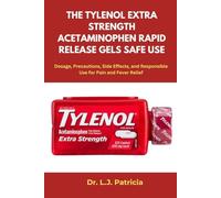 THE TYLENOL EXTRA STRENGTH ACETAMINOPHEN RAPID RELEASE GELS SAFE USE: Dosage, Precautions, Side Effects, and Responsible Use for Pain and Fever Relief