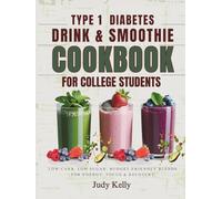 THE TYPE 1 DIABETES DRINK & SMOOTHIE COOKBOOK FOR COLLEGE STUDENTS: Low-Carb, Low Sugar, Budget-Friendly Blends for Energy, Focus & Recovery