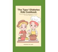 The Type 1 Diabetes Kids Cookbook: Easy Recipes for Parents and Children to Cook Together