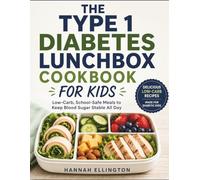 THE TYPE 1 DIABETES LUNCHBOX COOKBOOK FOR KIDS: Low-Carb, School-Safe Meals to Keep Blood Sugar Stable All Day