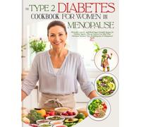 The Type 2 Diabetes Cookbook for Women in Menopause: Flavorful, Low-GI, and Blood Sugar-Friendly Recipes for Diabetic Seniors, Plus an Easy-to-Use ... Tips, Perimenopause & Menopausal Guide