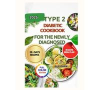 The Type 2 Diabetic Cookbook for the Newly Diagnosed: The complete Cookbook and 4- week meal plan for the Newly Diagnosed to Master Type 2 Diabetes