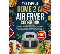 The Typhur Dome 2 AI Air Fryer Cookbook: Flat Basket Recipes for Your AI Smart Air Fryer with Top & Bottom Heating - Self-Cleaning Technology for Pizzas, Steaks & Whisper-Quiet Family Meals