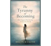 THE TYRANNY OF BECOMING: What Happens When You Stop Trying to Fix Yourself