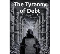 The Tyranny of Debt: A History of How Debt Became the Architecture of Power, from Bronze Age Clean Slates to the Modern Credit Regime. (The Financial Literacy Collection)
