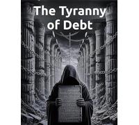 The Tyranny of Debt: A History of How Debt Became the Architecture of Power, from Bronze Age Clean Slates to the Modern Credit Regime. (The Financial Literacy Collection)