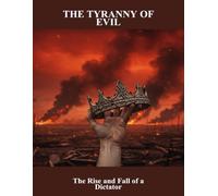 The Tyranny Of Evil: The Rise And Fall Of A Dictator