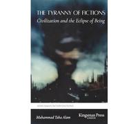 The Tyranny of Fictions : Civilization and the Eclipse of Being