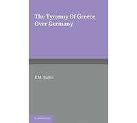 The Tyranny of Greece over Germany Paperback: A Study of the Influence Exercised by Greek Art and Poetry over the Great German Writers of the Eighteenth, Nineteenth and Twentieth Centuries