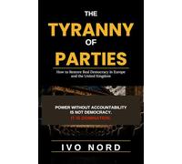 The Tyranny of Parties: How to Restore Real Democracy in Europe and the United Kingdom (Europe Energized)