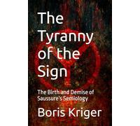 The Tyranny of the Sign: The Birth and Demise of Saussure’s Semiology (Philosophical Questions)