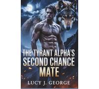 The Tyrant Alpha’s Second Chance Mate: A Rejected Mate Werewolf Romance of Fate and Redemption