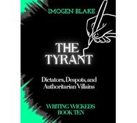 The Tyrant: Dictators, Despots, and Authoritarian Villains (Writing Wicked)