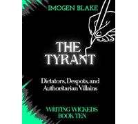 The Tyrant: Dictators, Despots, and Authoritarian Villains (Writing Wicked)