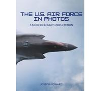 The U.S. Air Force in Photos: A Modern Legacy - 2025 Edition (Military Legacy in Focus)