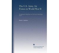 The U.S. Army Air Forces in World War II: The high road to Tokyo Bay : the AAF in the Asiatic-Pacific theater