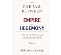 The U.S. Between Empire and Hegemony: Period of Revolution and Early Republic