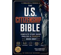 THE U.S. CITIZENSHIP BIBLE FRENCH-ENGLISH: 2026-2027 Complete Study Guide: 128 Civics Questions, N-400 Interview Practice, English Speaking, Reading & Writing - English & French