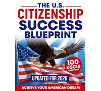 The U.S. Citizenship Success Blueprint: The Step-by-Step Guide to Master the 100 Questions, Pass the Interview, and Finally Achieve Your American Dream Without Stress or Confusion