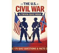 THE U.S. CIVIL WAR - A Trivia Quiz Book: 175 Questions & Facts About America About The American Civil War