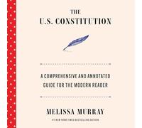 The U.S. Constitution: A Comprehensive and Annotated Guide for the Modern Reader