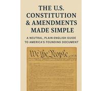 The U.S. Constitution & Amendments - Made Simple: A Neutral, Plain-English Guide to America’s Founding Document