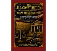 THE U.S. CONSTITUTION & LEGAL TERMS GLOSSARY: A Complete Guide to Constitutional Law, Legal Vocabulary, Court Procedures, and Government Principles ... Examples, Related Terms, and Practice Quizzes