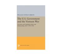 The U.s. Government And The Vietnam War Executive And Legislative Roles And Rela by William Conrad Gibbons Paperback Book