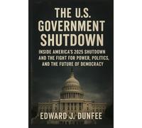THE U.S GOVERNMENT SHUTDOWN: INSIDE AMERICA’S 2025 SHUTDOWN AND THE FIGHT FOR POWER, POLITICS, AND THE FUTURE OF DEMOCRACY