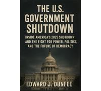 THE U.S GOVERNMENT SHUTDOWN: INSIDE AMERICA’S 2025 SHUTDOWN AND THE FIGHT FOR POWER, POLITICS, AND THE FUTURE OF DEMOCRACY