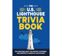 The U.S. Lighthouse Trivia Book: 100 Questions About the History, Mysteries, and Keepers of America’s Lighthouses: 4 (United States Trivia Collection)