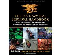 The U.S. Navy Seal Survival Handbook: Learn the Survival Techniques and Strategies of America's Elite Warriors (US Army Survival)