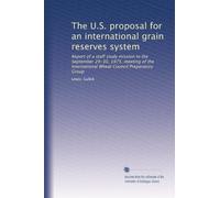 The U.S. proposal for an international grain reserves system: Report of a staff study mission to the September 29-30, 1975, meeting of the International Wheat Council Preparatory Group