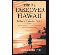 The U.S. Takeover of Hawaii: Fall of a Sovereign Nation: Untold History of a Kingdom’s Collapse and Its People’s Resistance (RANDOM HISTORIES YOU NEED TO KNOW)