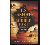 The U.S. Takeover of the Middle East: Battle for Oil and Power: Untold History of America’s Influence and Intervention (RANDOM HISTORIES YOU NEED TO KNOW)