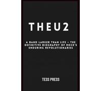 The U2: A Band Larger Than Life - The Definitive Biography of Rock’s Enduring Revolutionaries (Modern Icons: The Unfiltered Biographies)