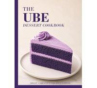 The Ube Dessert Cookbook: 50 Easy and Vibrant Recipes for Cakes, Cookies, Breakfast Treats, Drinks and Tranditional Filipino Desserts