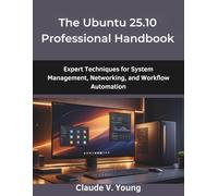 The Ubuntu 25.10 Professional Handbook: Expert Techniques for System Management, Networking, and Workflow Automation (from beginner to pro)