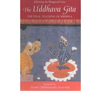The Uddhava Gita: Following the Bhagavad Gita - The Final Teaching of Krishna