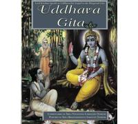 The Uddhava-Gita: Krishna Speaks to Uddhava His Sequel to Bhagavad Gita