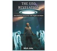 The UFO Revelation: Chris Bledsoe’s Encounter with Angels and Aliens: A Story of Miracles, Government Involvement, and the Prophetic Meaning of UFOs: 16 (Chronicles of Prophecy)