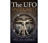 [The UFO Singularity: Why are Past Unexplained Phenomena Changing Our Future? Where Will Transcending the Bounds of Current Thinking Lead? How Near is the Singularity?] (By: Micah Hanks) [published: January, 2013]
