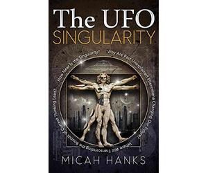 [The UFO Singularity: Why are Past Unexplained Phenomena Changing Our Future? Where Will Transcending the Bounds of Current Thinking Lead? How Near is the Singularity?] (By: Micah Hanks) [published: January, 2013]