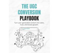 The UGC Conversion Playbook: Turn user-generated content into sales, trust, and brand growth