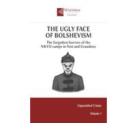 The Ugly Face of Bolshevism: The forgotten horrors of the NKVD camps in Tost and Graudenz (Unpunished Crimes)