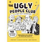 The Ugly People Club: A Funny Adult Coloring Book of Ridiculously Ugly Humans, Absurd Scenes, and Laugh-Out-Loud Stress Relief