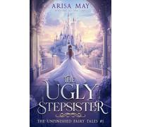 The Ugly Stepsister: 1 (Unfinished Fairy Tales)